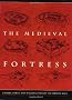 The Medieval Fortress: Castles, Forts and Walled Cities of the Middle Ages