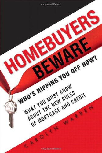 Homebuyers Beware: Who's Ripping You Off Now?--What You Must Know About the New Rules of Mortgage and Credit Homebuyers Beware: Who's Ripping You Off Now?--What You Must Know About the New Rules of Mortgage and Credit