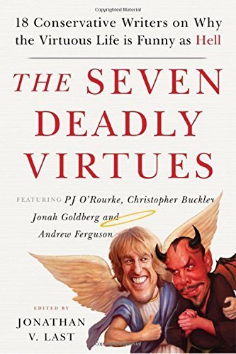 The Seven Deadly Virtues: 18 Conservative Writers on Why the Virtuous Life is Funny as Hell (2014-10-27)