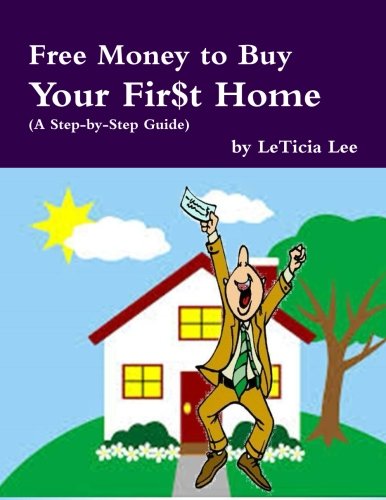 Free Money to Buy Your Fir$t Home: (Step-by-Step Guide to Accessing Free Money to Buy Your First Home)