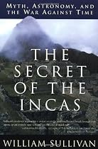 The Secret of the Incas: Myth, Astronomy, and the War Against Time