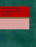 Short Works of Leo Nikoleyevich Tolstoy (Large Print Edition)