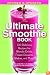 The Ultimate Smoothie Book: 130 Delicious Recipes for Blender Drinks, Frozen Desserts, Shakes, and More!