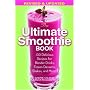 The Ultimate Smoothie Book: 130 Delicious Recipes for Blender Drinks, Frozen Desserts, Shakes, and More!