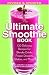 The Ultimate Smoothie Book: 130 Delicious Recipes for Blender Drinks, Frozen Desserts, Shakes, and More!