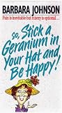 Pain Is Inevitable but Misery Is Optional...So, Stick a Geranium in Your Hat and Be Happy!