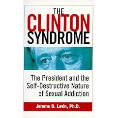The Clinton Syndrome: The President and the Self-Destructive Nature of Sexual Addiction