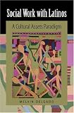 Social Work with Latinos: A Cultural Assets Paradigm