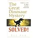 The Great Dinosaur Mystery Solved: A Biblical View of These Amazing Creatures