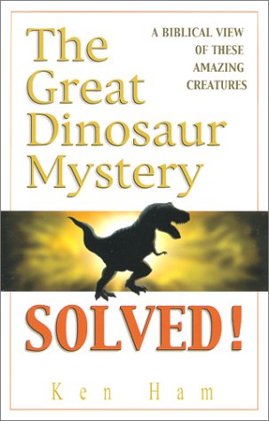 The Great Dinosaur Mystery Solved: A Biblical View of These Amazing Creatures