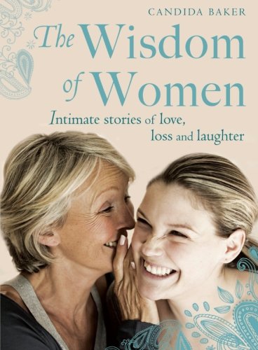 the wisdom of women intimate stories of love loss and laughter
