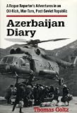 Azerbaijan Diary: A Rogue Reporter's Adventures in an Oil-rich, War-torn, Post-Soviet Republic