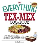 The Everything Tex-Mex Cookbook: 300 Flavorful Recipes to Spice Up Your Mealtimes! (Everything: Cooking)