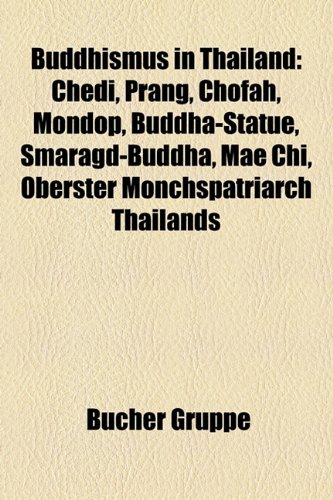 Buddhismus in Thailand: Buddhistischer Tempel in Thailand, Chedi, Wat, Prang, Chofah, Mondop, Liste buddhistischer Tempel in Thailand, Buddha-Stat ...