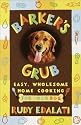 Barker's Grub : Easy, Wholesome Home-Cooking for Dogs