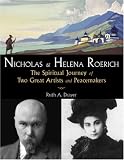 Nicholas and Helena Roerich, Revised Edition: The Spiritual Journey
of Two Great Artists and Peacemakers