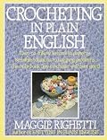 Crocheting in Plain English: Easy-to-follow lessons in patterns, Sensible solutions to nagging problems, The only book any crocheter will ever Need.