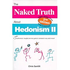 The Naked Truth about Hedonism II: A Totally Unauthorized, Naughty But Nice Guide to Jamaica's Very Adult Resort, 2nd Edition