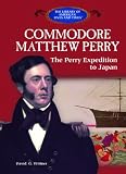 Commodore Mathew Perry And the Perry Expedition to Japan (The Library of American Lives and Times)