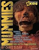 Mummies: Dried, Tanned, Sealed, Drained, Frozen, Embalmed, Stuffed, Wrapped, and Smoked... and We're Dead Serious   [NATL GEO KIDS MUMMIES] [Hardcover]