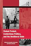 Violent protest, contentious politics, and the neoliberal state