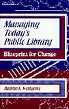 Managing Today's Public Library: Blueprint for Change
