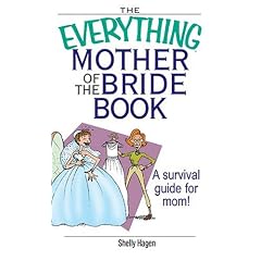The Everything Mother Of The Bride Book: A Survival Guide for Mom! (Everything: Weddings)
