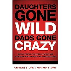 Daughters Gone Wild, Dads Gone Crazy: Battle-Tested Tips From a Father and Daughter Who Survived the Teenage Years