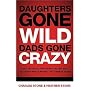 Daughters Gone Wild, Dads Gone Crazy: Battle-Tested Tips From a Father and Daughter Who Survived the Teenage Years