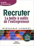 Recruter : La Bo�te � outils de l'entrepreneur - Tout ce qu'il faut savoir pour embaucher