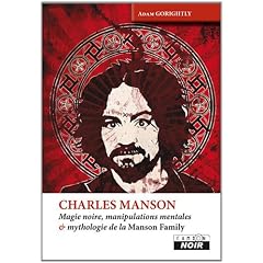 CHARLES MANSON Magie noire, manipulations mentales et mythologie de la Manson Family