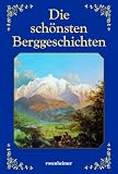 Die sch&ouml;nsten Berggeschichten - Peter Rosegger, Adalbert Stifter, Lena Christ