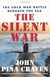 The Silent War: The Cold War Battle Beneath the Sea