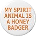 My Spirit Animal is a Honey Badger 1.25â€ Pinback Button Pin