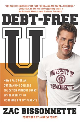 Debt-Free U: How I Paid for an Outstanding College Education Without Loans - Scholarships - or Mooching off My Parents Debt-Free U: How I Paid for an Outstanding College Education Without Loans - Scholarships - or Mooching off My Parents