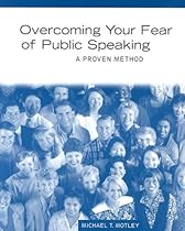Overcoming Your Fear of Public Speaking: A Proven Method Overcoming Your Fear of Public Speaking: A Proven Method