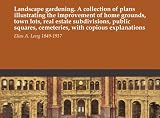 Landscape gardening. A collection of plans illustrating the improvement of home grounds, town lots, real estate subdivisions, public squares, cemeteries, with copious explanations