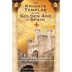 The Knights Templar in the Golden Age of Spain: Their Hidden History on the Iberian Peninsula