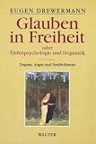 Glauben in Freiheit oder Tiefenpsychologie und Dogmatik. Band I: Dogma, Angst und Symbolismus.: BD 1