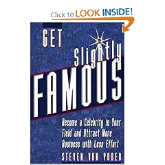 Get Slightly Famous: Become a Celebrity in Your Field and Attract More Business with Less Effort
