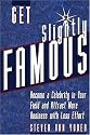 Get Slightly Famous: Become a Celebrity in Your Field and Attract More Business with Less Effort