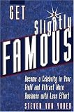 Get Slightly Famous: Become a Celebrity in Your Field and Attract More Business with Less Effort