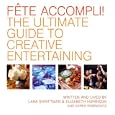 Fete Accompli!: The Ultimate Guide To Creative Entertaining