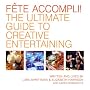 Fete Accompli!: The Ultimate Guide To Creative Entertaining