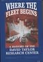 Where the Fleet Begins:  A History of the David Taylor Research Center, 1898-1998