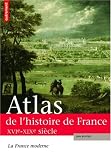 Atlas de l histoire de France : La France moderne XVIe-XIXe siècle