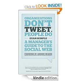 Organizations Don't Tweet, People Do: A Manager's Guide to the Social Web