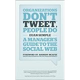 Organizations Don't Tweet, People Do: A Manager's Guide to the Social Web