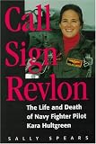 Call Sign Revlon: The Life and Death of Navy Fighter Pilot Kara Hultgreen