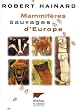 Mammif�res Sauvages d'Europe : Insectivores, pinnip�des, ch�iropt�res, c�tac�s, ongul�s, carnivores, rongeurs